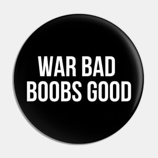 War Bad Boobs Good Pin