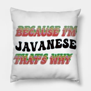 BECAUSE I'M JAVANESE : THATS WHY Pillow