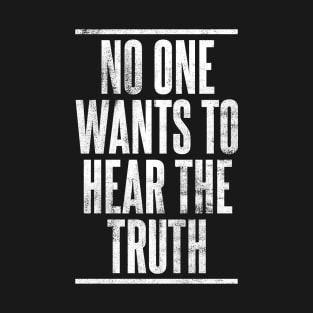 No one wants to hear the truth T-Shirt