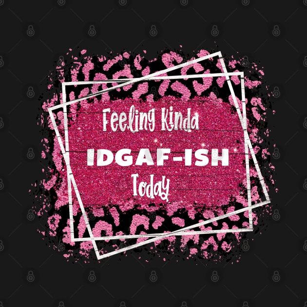 Feeling Kinda IDGAF-ISH Today by Johner_Clerk_Design