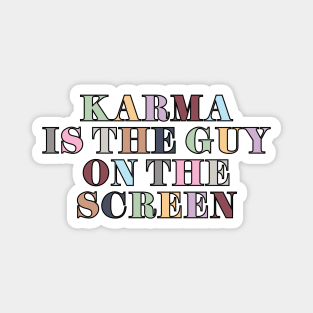 Karma Is The Guy On The Screen Magnet