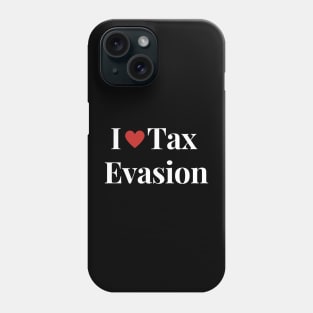 I Love Tax Evasion Phone Case