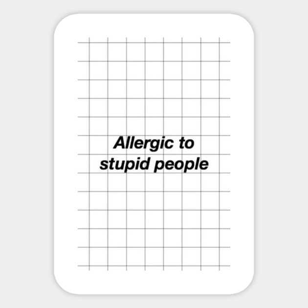 Allergic To Stupid People Checkered Black And White Grid Aesthetic Design Allergic To Stupid People Sticker Teepublic Put it on your lap top, water bottle, phone case, notebook, planner, locker, bulletin board, or anywhere you'd like to see its colorful inspiration. allergic to stupid people checkered black and white grid aesthetic design