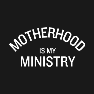 Motherhood Is My Ministry T-Shirt