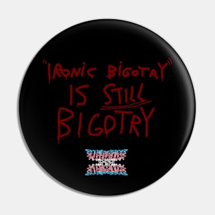 Ironic Bigotry Is Still Bigotry Pin