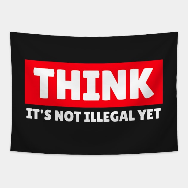 THINK - It's Not Illegal Yet! Tapestry by mikepod