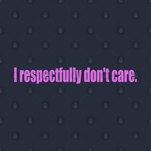 I respectfully don't care. by SunnyAngst