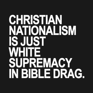 Christian Nationalism is just White Supremacy in Bible Drag T-Shirt