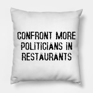 Confront More Politicians In Restaurants Pillow