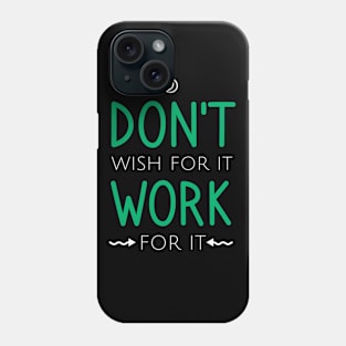 Don't wish for it work for it Phone Case