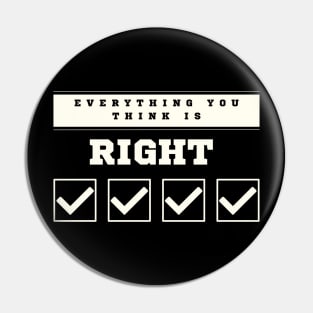 Everything You Think is Right Pin