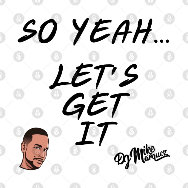 So Yeah.... Let's Get It by DJ Mike Marquez