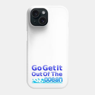 Go Get It Out Of The Ocean Phone Case