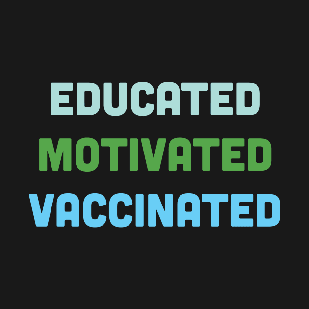 Educated Motivated Vaccinated by WMKDesign