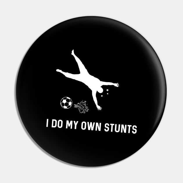 I Do My Own Stunts Soccer Funny Soccer Player Pin by teebest