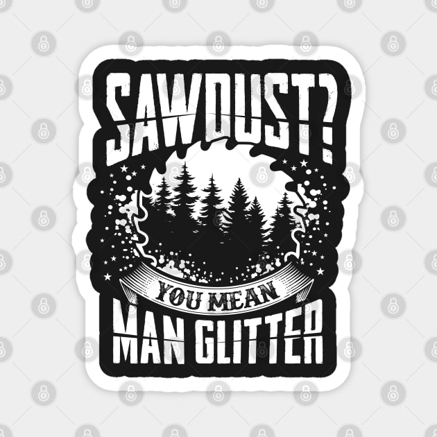 Sawdust is Man Glitter Woodworking Design Great Gift Idea Magnet by ghsp