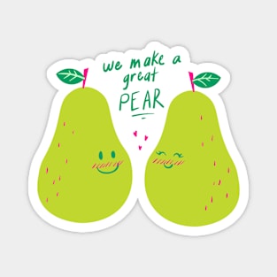 We Make A Great PEAR! Magnet