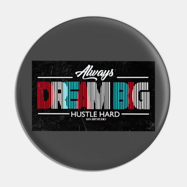 Always Dream Big hustle Hard Pin by SAN ART STUDIO 