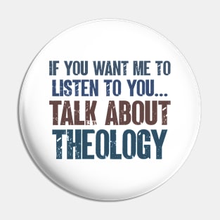 If You Want Me to Listen to You Talk About Theology Funny Theologian Gift Pin