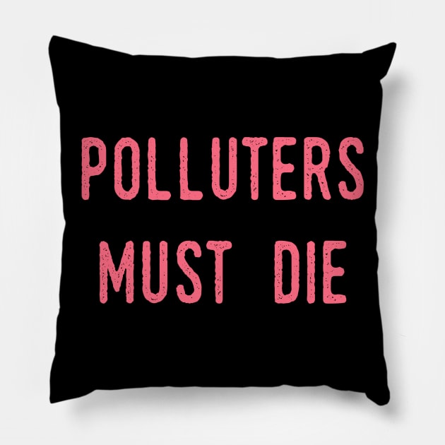 Polluters Must Die: Social Democrat, Socialism, Eco Friendly, Good for the Earth, Deforestation, Natural Living, Endangered Species, Recycle, Recyclable, Renewable, Earth Day, Mother Nature Pillow by BitterBaubles