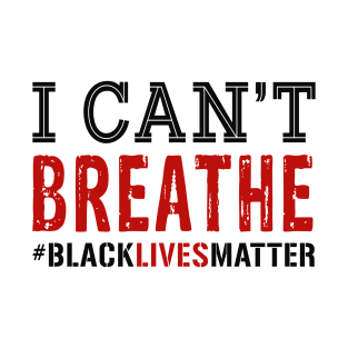 I can't breathe - black lives matter T-Shirt