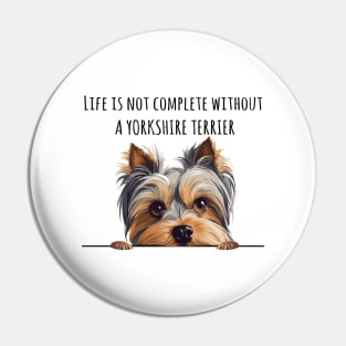 Life is Not Complete Without A Yorkshire Terrier Funny Pin