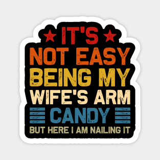 It's Not Easy Being My Wife's Arm Candy but here i am Magnet