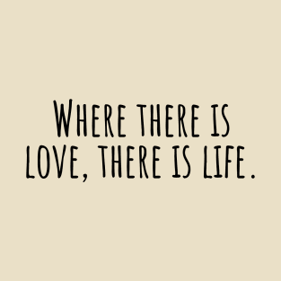 Where-there-is-love,there-is-life. T-Shirt