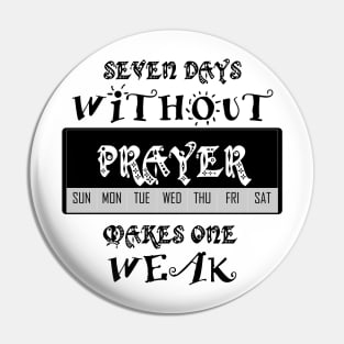 Seven Days without Prayer makes One Weak Pin