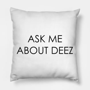 Ask Me About Deez Pillow
