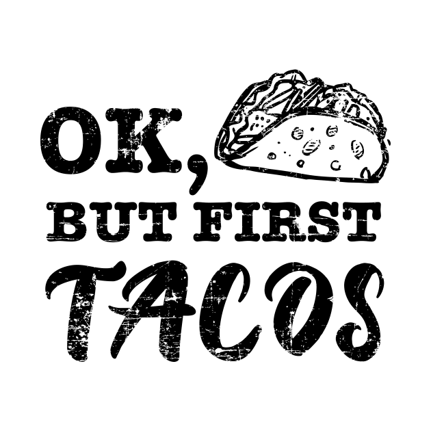 Ok but first tacos - grunge design by verde