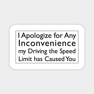 I Apologize for Any Inconvenience my Driving the Speed Limit has Caused You Magnet