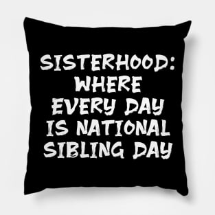 Sisterhood: Where Every Day is National Sibling Day funny sister humour joke Pillow