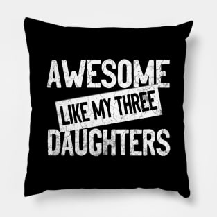 AWESOME LIKE MY THREE DAUGHTERS - Funny Dad Mom Joke Men Women T-Shirt Father's Mother's Day Gift Pillow