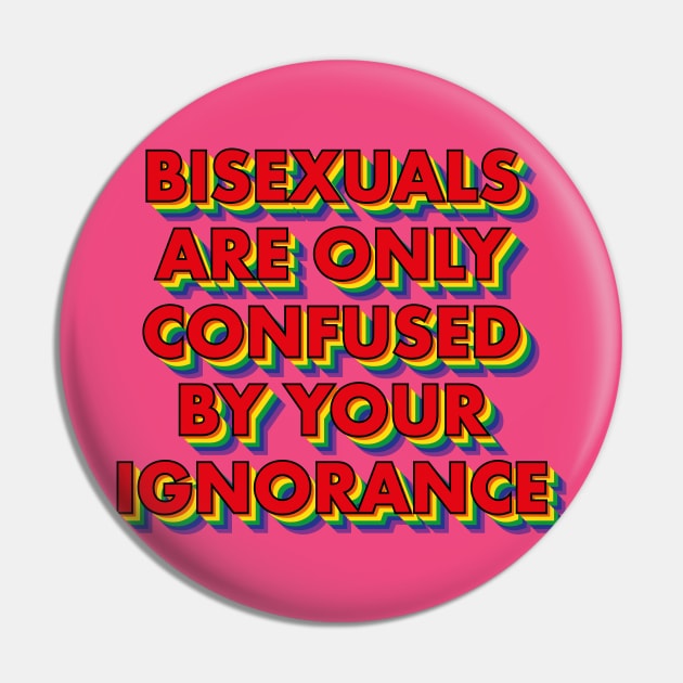 Bisexuals Are Only Confused By Your Ignorance Pin by n23tees