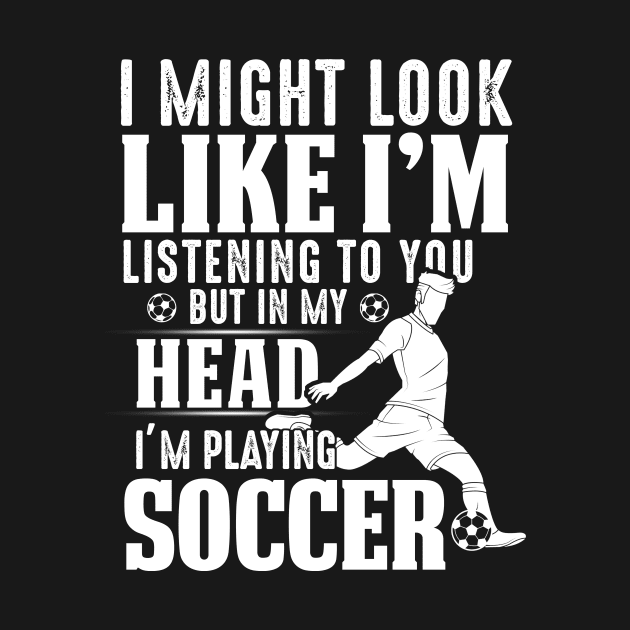 I Might Look Like I'm Listening To You But In My Head I'm Playing Soccer by Pelman