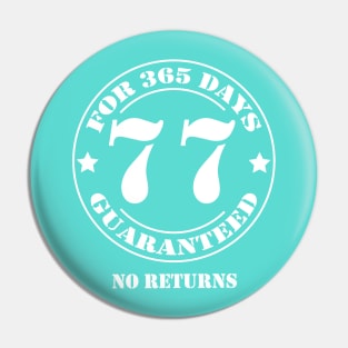 Birthday 77 for 365 Days Guaranteed Pin