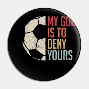 my goal is to deny yours soccer Pin