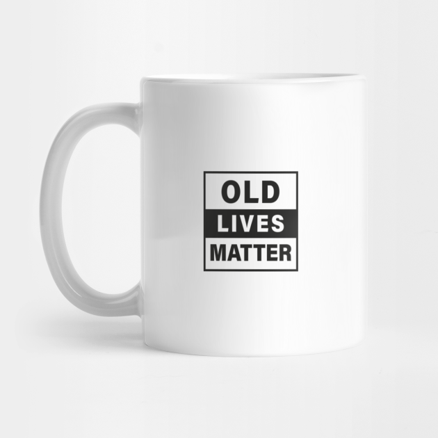 Old Lives Matter Funny 40th 50th 60th 70th 80th Birthday Gifts Retirement Gifts For Dad Mom Grandpa Grandma Senior Boss Old Lives Matter Elderly Senior Mug Teepublic