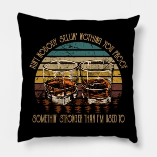 Ain't Nobody Sellin' Nothing You Proof Somethin' Stronger Than I'm Used To Wine Glasses Pillow