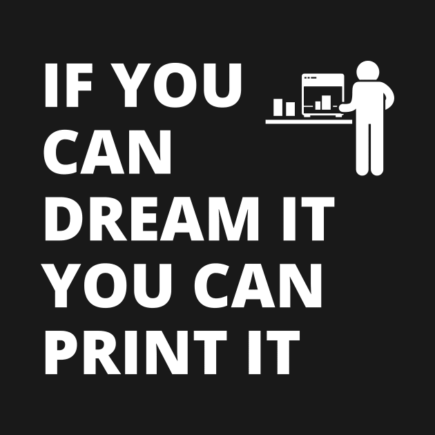 If you can dream it, you can print it by ZombieTeesEtc