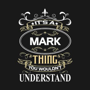 Mark Name Shirt It's A Mark Thing You Wouldn't Understand T-Shirt