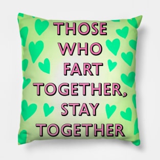 THOSE WHO FART TOGETHER, STAY TOGETHER Pillow