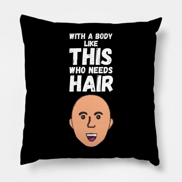 WIth A Body Like This Who Needs Hair? Pillow by maxdax