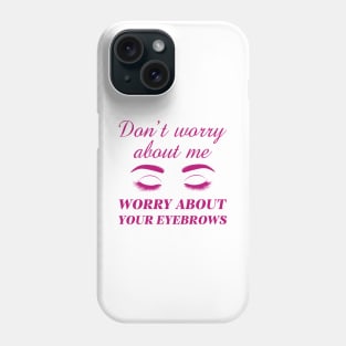 Worry About Your Eyebrows Phone Case