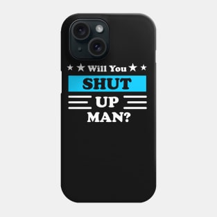 Will You Shut Up Man Phone Case