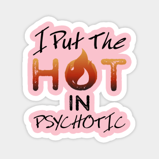 I put the hot in psychotic - Funny wife or girlfriend Magnet