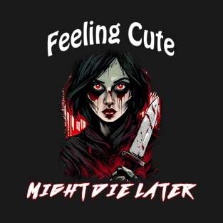 Feeling Cute Might Die Later T-Shirt