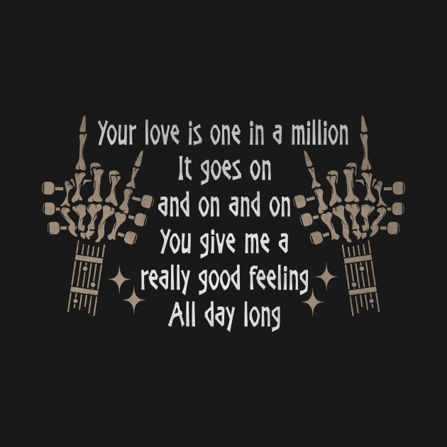 Your Love Is One In A Million It Goes On And On And On You Give Me A Really Good Feeling All Day Long Love Music Skeleton Hands by GodeleineBesnard