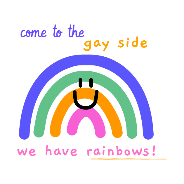 Come to the gay side, we have rainbows by GayBoy Shop